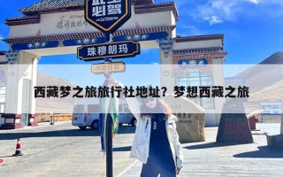 西藏梦之旅旅行社地址？梦想西藏之旅