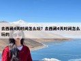 去西藏4天时间怎么玩？去西藏4天时间怎么玩的