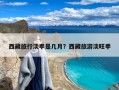 西藏旅行淡季是几月？西藏旅游淡旺季