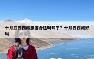 十月底去西藏旅游合适吗知乎？十月去西藏好吗