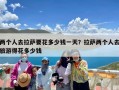 两个人去拉萨要花多少钱一天？拉萨两个人去旅游得花多少钱