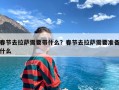 春节去拉萨需要带什么？春节去拉萨需要准备什么