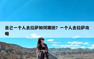 自己一个人去拉萨如何跟团？一个人去拉萨攻略