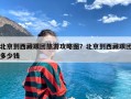 北京到西藏跟团旅游攻略图？北京到西藏跟团多少钱