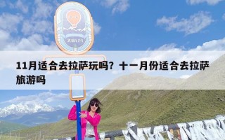 11月适合去拉萨玩吗？十一月份适合去拉萨旅游吗