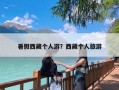 暑假西藏个人游？西藏个人旅游