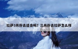 拉萨3月份去适合吗？三月份去拉萨怎么样