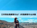 三月初去西藏穿什么？3月西藏穿什么衣服