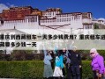 重庆到西藏租车一天多少钱费用？重庆租车进藏要多少钱一天