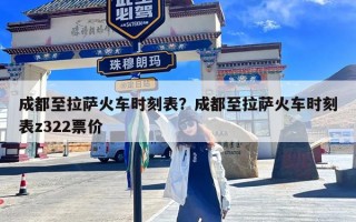 成都至拉萨火车时刻表？成都至拉萨火车时刻表z322票价