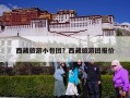 西藏旅游小包团？西藏旅游团报价