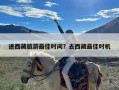进西藏旅游最佳时间？去西藏最佳时机