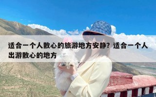 适合一个人散心的旅游地方安静？适合一个人出游散心的地方