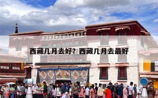 西藏几月去好？西藏几月去最好