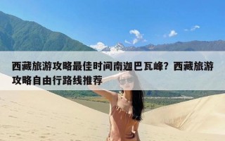 西藏旅游攻略最佳时间南迦巴瓦峰？西藏旅游攻略自由行路线推荐