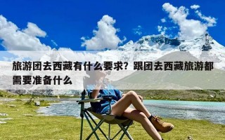 旅游团去西藏有什么要求？跟团去西藏旅游都需要准备什么