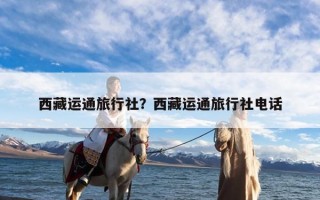 西藏运通旅行社？西藏运通旅行社电话