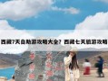 西藏7天自助游攻略大全？西藏七天旅游攻略