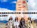 去西藏旅游办理证件手续？去西藏旅游需要什么证明吗?