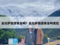 去拉萨旅游安全吗？去拉萨旅游安全吗现在