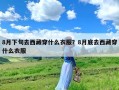 8月下旬去西藏穿什么衣服？8月底去西藏穿什么衣服