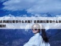 去西藏玩要带什么衣服？去西藏玩要带什么衣服好