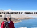 去西藏的理由和感悟怎么写？去西藏的十大理由