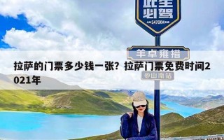 拉萨的门票多少钱一张？拉萨门票免费时间2021年