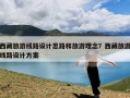 西藏旅游线路设计思路和旅游理念？西藏旅游线路设计方案