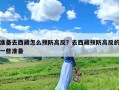 准备去西藏怎么预防高反？去西藏预防高反的一些准备