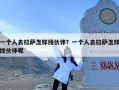 一个人去拉萨怎样找伙伴？一个人去拉萨怎样找伙伴呢