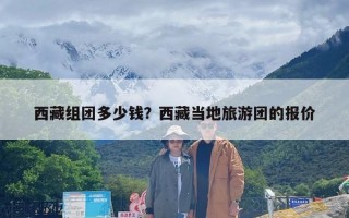 西藏组团多少钱？西藏当地旅游团的报价