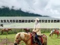 女生九月份去西藏合适吗？9月份适合去西藏吗
