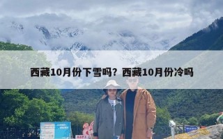 西藏10月份下雪吗？西藏10月份冷吗