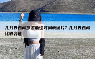 几月去西藏旅游最佳时间表图片？几月去西藏比较合适