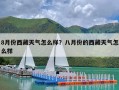 8月份西藏天气怎么样？八月份的西藏天气怎么样