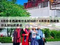 6月份去西藏有什么好玩的？6月份去西藏有什么好玩的景点