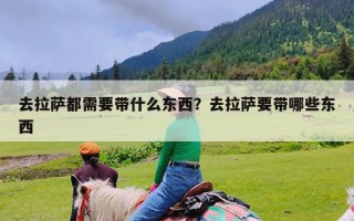 去拉萨都需要带什么东西？去拉萨要带哪些东西