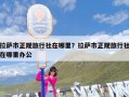 拉萨市正规旅行社在哪里？拉萨市正规旅行社在哪里办公