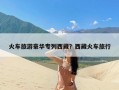 火车旅游豪华专列西藏？西藏火车旅行