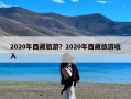 2020年西藏旅游？2020年西藏旅游收入
