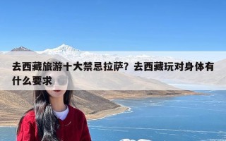 去西藏旅游十大禁忌拉萨？去西藏玩对身体有什么要求