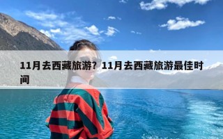 11月去西藏旅游？11月去西藏旅游最佳时间