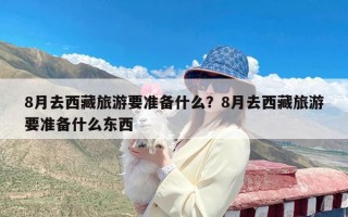 8月去西藏旅游要准备什么？8月去西藏旅游要准备什么东西