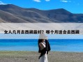 女人几月去西藏最好？哪个月适合去西藏