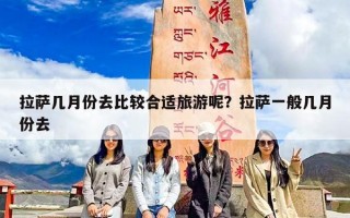 拉萨几月份去比较合适旅游呢？拉萨一般几月份去