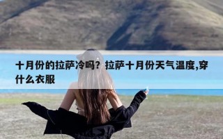 十月份的拉萨冷吗？拉萨十月份天气温度,穿什么衣服