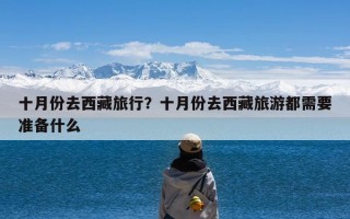 十月份去西藏旅行？十月份去西藏旅游都需要准备什么