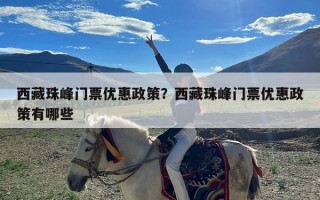 西藏珠峰门票优惠政策？西藏珠峰门票优惠政策有哪些