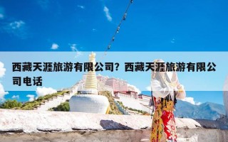 西藏天涯旅游有限公司？西藏天涯旅游有限公司电话